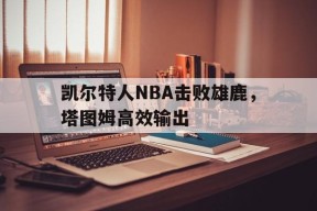 塔图姆22+8迎里程碑 凯尔特人6人得分